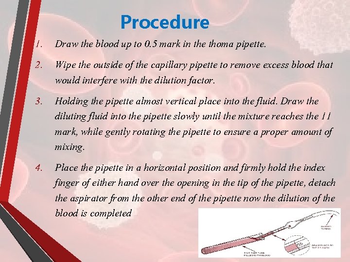 Procedure 1. Draw the blood up to 0. 5 mark in the thoma pipette.