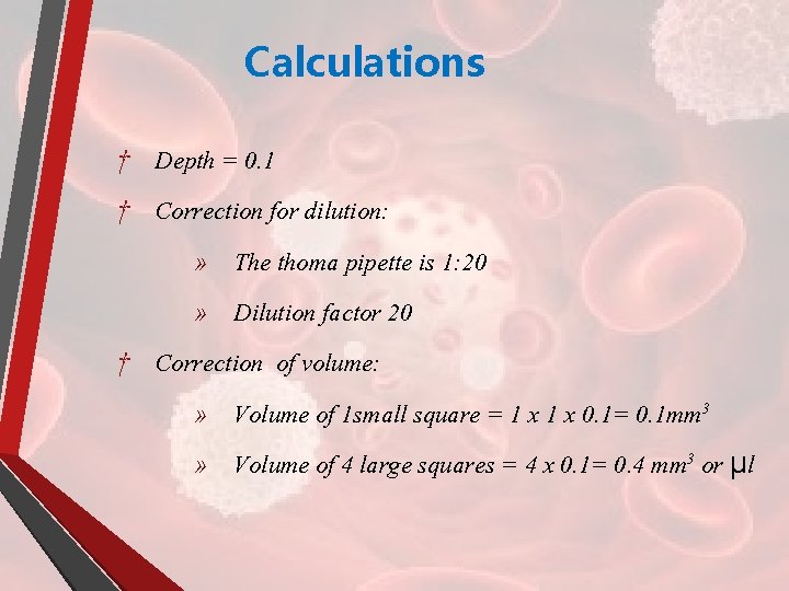 Calculations † Depth = 0. 1 † Correction for dilution: » The thoma pipette