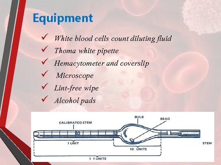 Equipment ü ü ü White blood cells count diluting fluid Thoma white pipette Hemacytometer