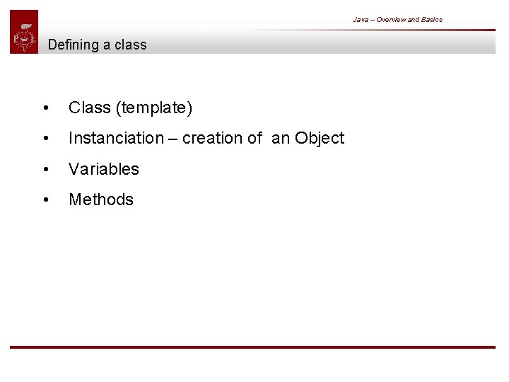 Java – Overview and Basics Defining a class • Class (template) • Instanciation –