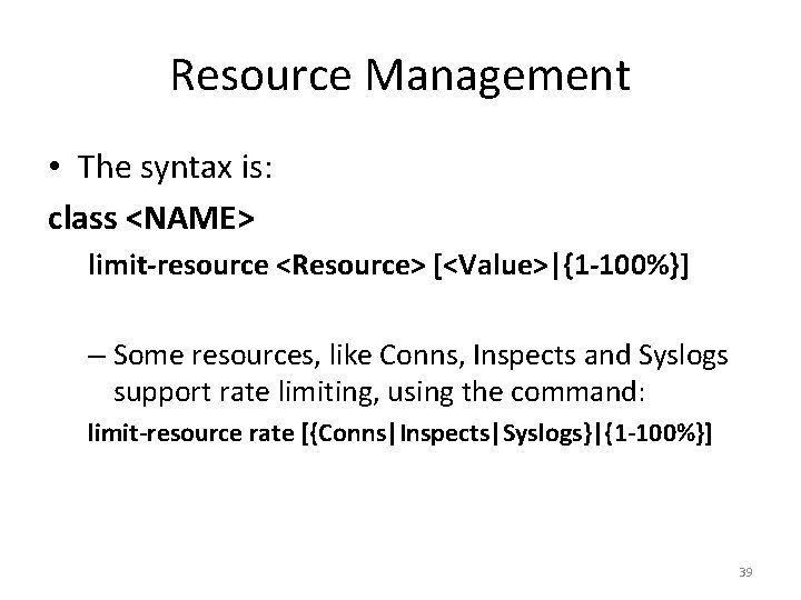 Resource Management • The syntax is: class <NAME> limit-resource <Resource> [<Value>|{1 -100%}] – Some