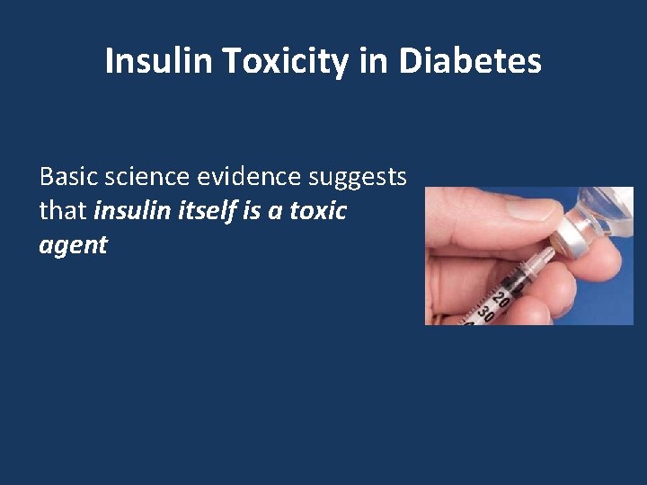 Insulin Toxicity in Diabetes Basic science evidence suggests that insulin itself is a toxic