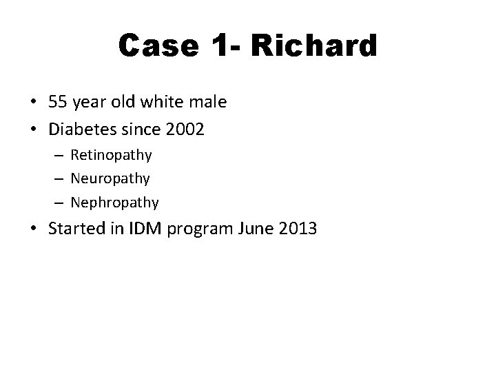 Case 1 - Richard • 55 year old white male • Diabetes since 2002