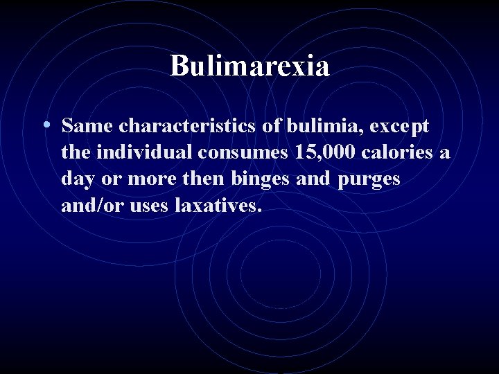 Bulimarexia • Same characteristics of bulimia, except the individual consumes 15, 000 calories a