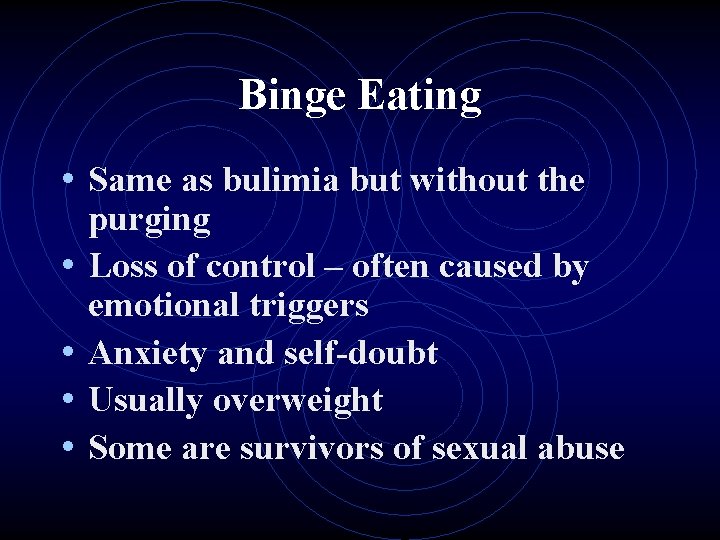 Binge Eating • Same as bulimia but without the • • purging Loss of