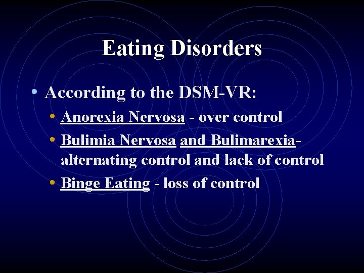 Eating Disorders • According to the DSM-VR: • Anorexia Nervosa - over control •