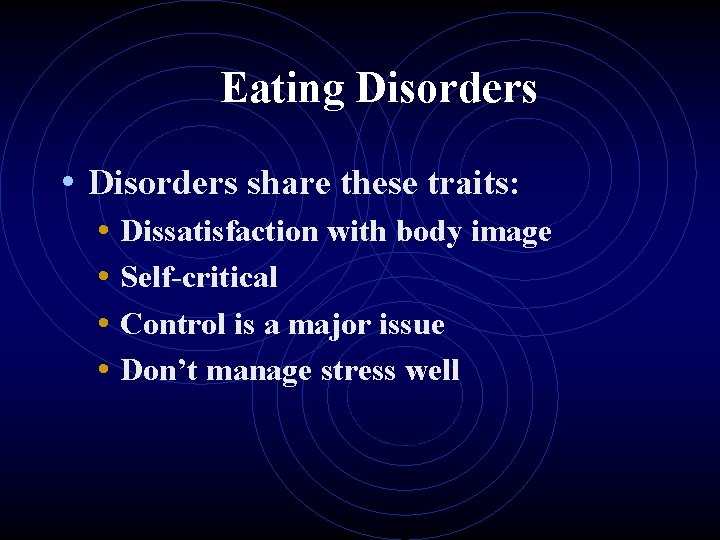 Eating Disorders • Disorders share these traits: • Dissatisfaction with body image • Self-critical