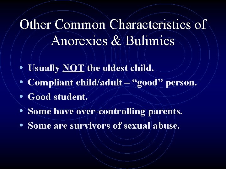 Other Common Characteristics of Anorexics & Bulimics • • • Usually NOT the oldest