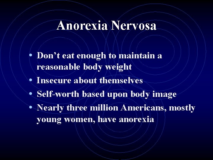 Anorexia Nervosa • Don’t eat enough to maintain a reasonable body weight • Insecure