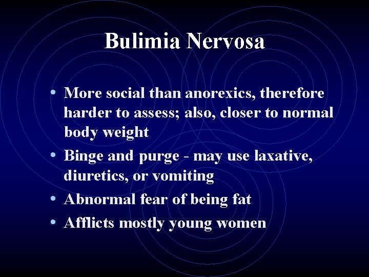 Bulimia Nervosa • More social than anorexics, therefore harder to assess; also, closer to