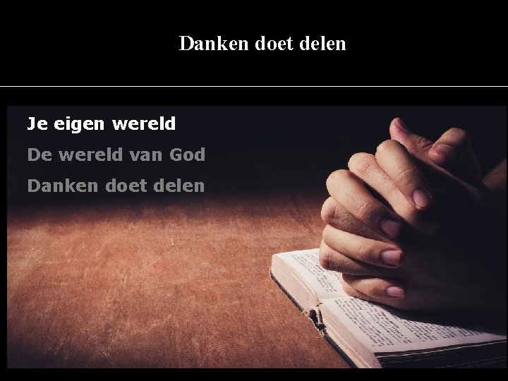 Danken doet delen Je eigen wereld De wereld van God Danken doet delen 