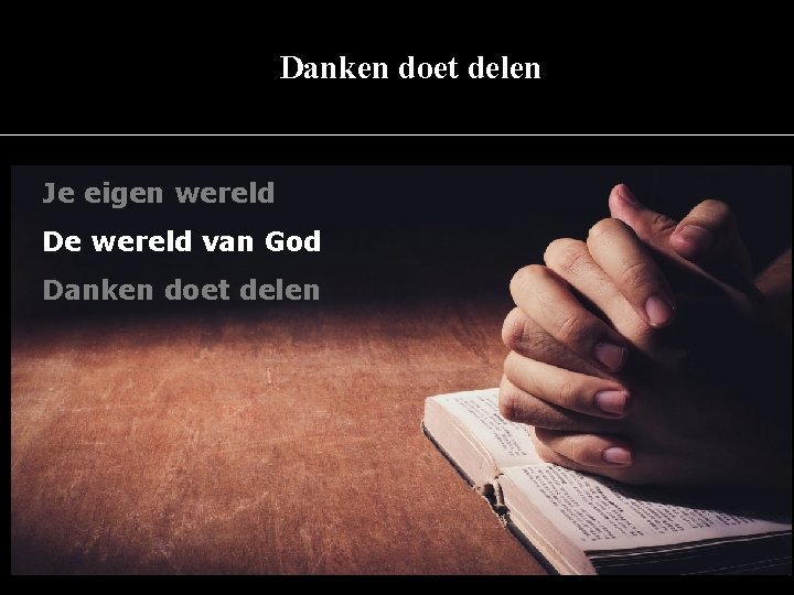 Danken doet delen Je eigen wereld De wereld van God Danken doet delen 