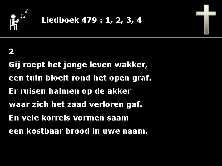 Liedboek 479 : 1, 2, 3, 4 2 Gij roept het jonge leven wakker,