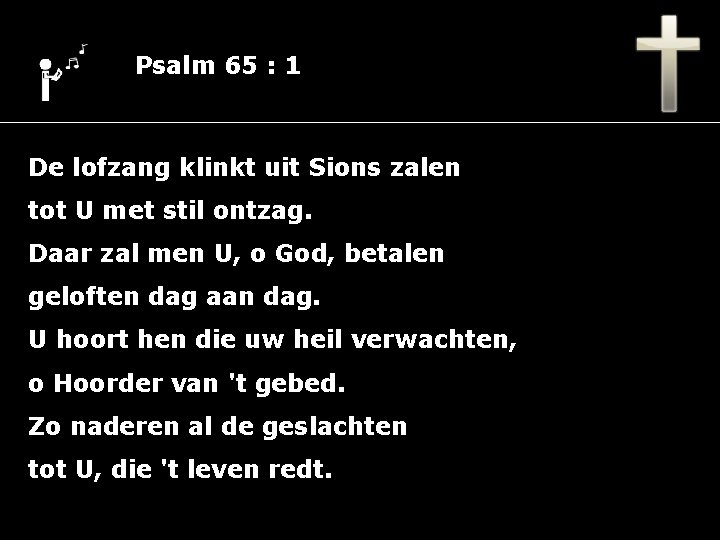 Psalm 65 : 1 De lofzang klinkt uit Sions zalen tot U met stil