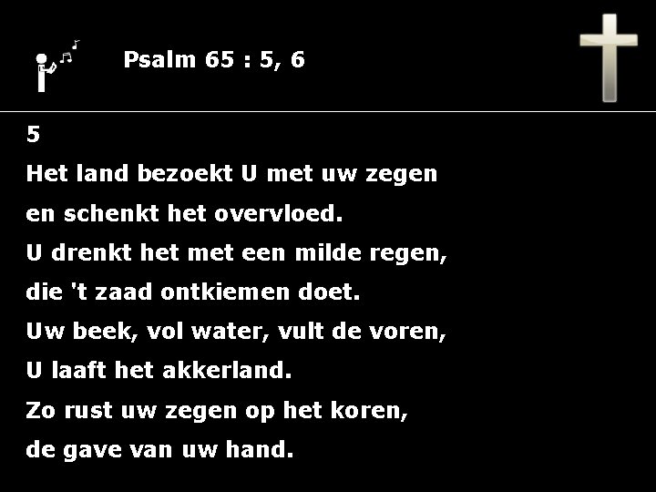 Psalm 65 : 5, 6 5 Het land bezoekt U met uw zegen en