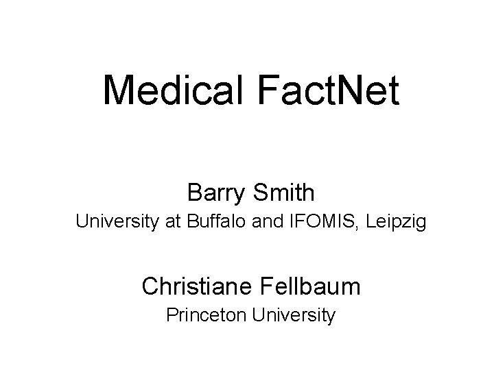Medical Fact. Net Barry Smith University at Buffalo and IFOMIS, Leipzig Christiane Fellbaum Princeton