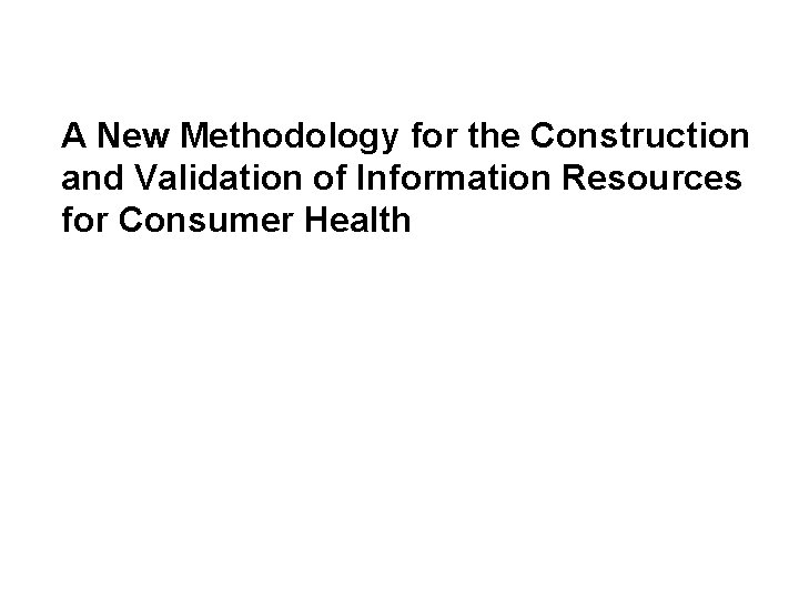 A New Methodology for the Construction and Validation of Information Resources for Consumer Health