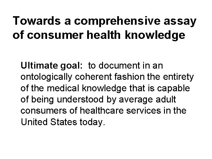 Towards a comprehensive assay of consumer health knowledge Ultimate goal: to document in an