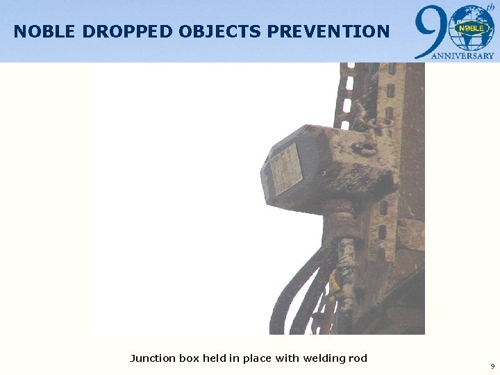 NOBLE DROPPED OBJECTS PREVENTION Junction box held in place with welding rod 9 
