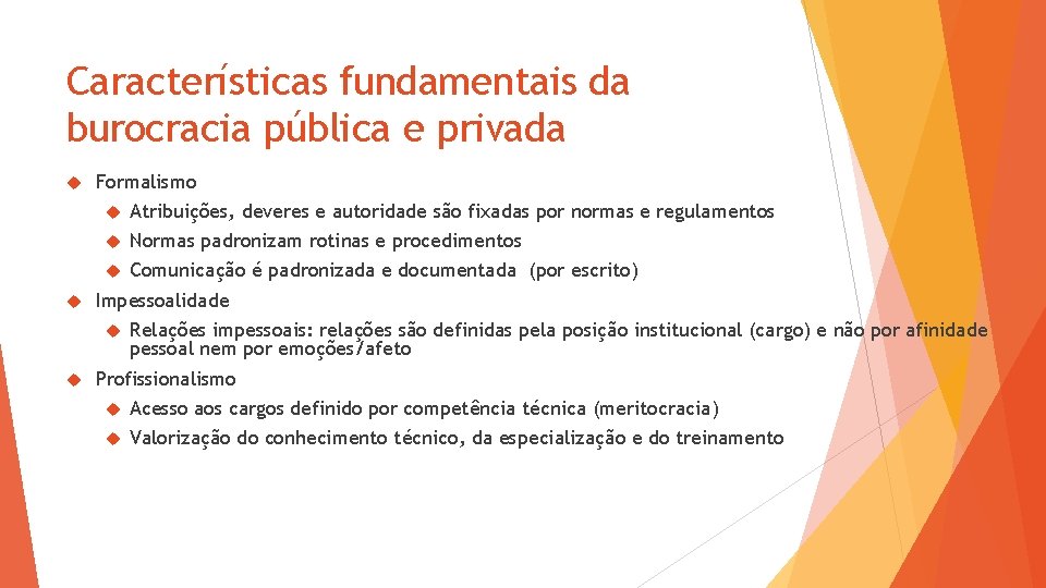 Características fundamentais da burocracia pública e privada Formalismo Atribuições, deveres e autoridade são fixadas