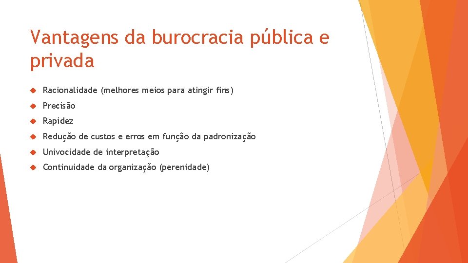 Vantagens da burocracia pública e privada Racionalidade (melhores meios para atingir fins) Precisão Rapidez