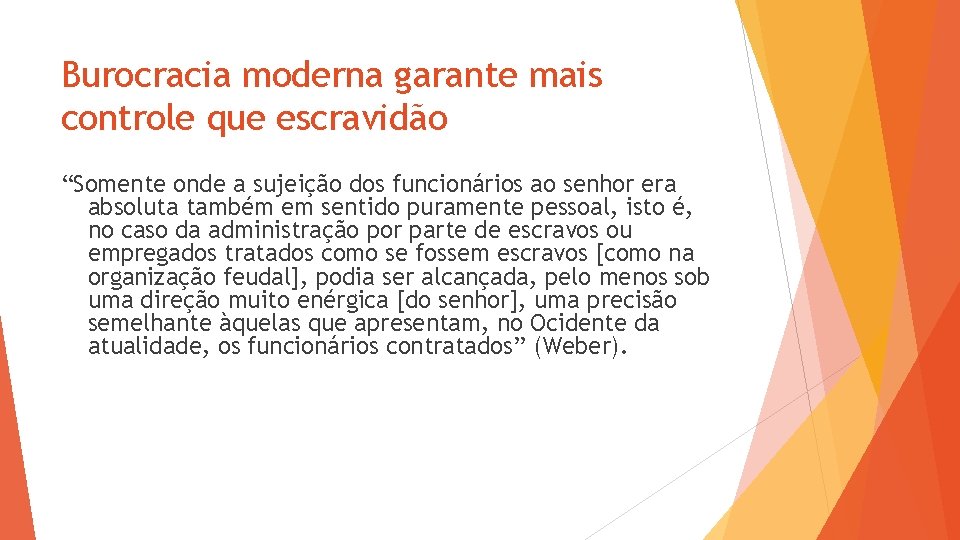 Burocracia moderna garante mais controle que escravidão “Somente onde a sujeição dos funcionários ao