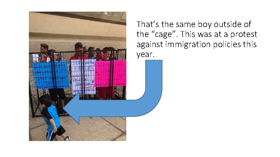 That’s the same boy outside of the “cage”. This was at a protest against