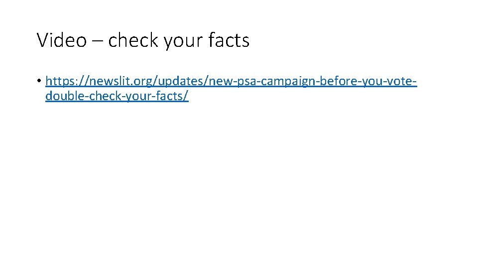 Video – check your facts • https: //newslit. org/updates/new-psa-campaign-before-you-votedouble-check-your-facts/ 