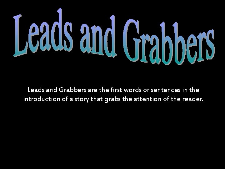 Leads and Grabbers are the first words or sentences in the introduction of a