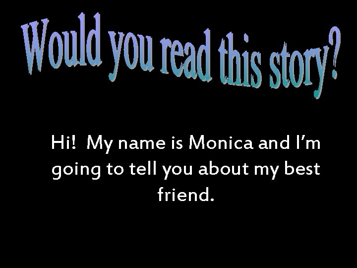 Hi! My name is Monica and I’m going to tell you about my best