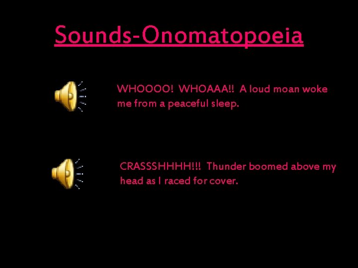 Sounds-Onomatopoeia WHOOOO! WHOAAA!! A loud moan woke me from a peaceful sleep. CRASSSHHHH!!! Thunder