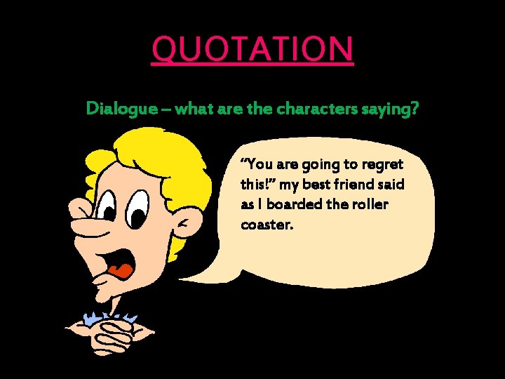 QUOTATION Dialogue – what are the characters saying? “You are going to regret this!”