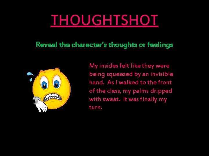 THOUGHTSHOT Reveal the character’s thoughts or feelings My insides felt like they were “You