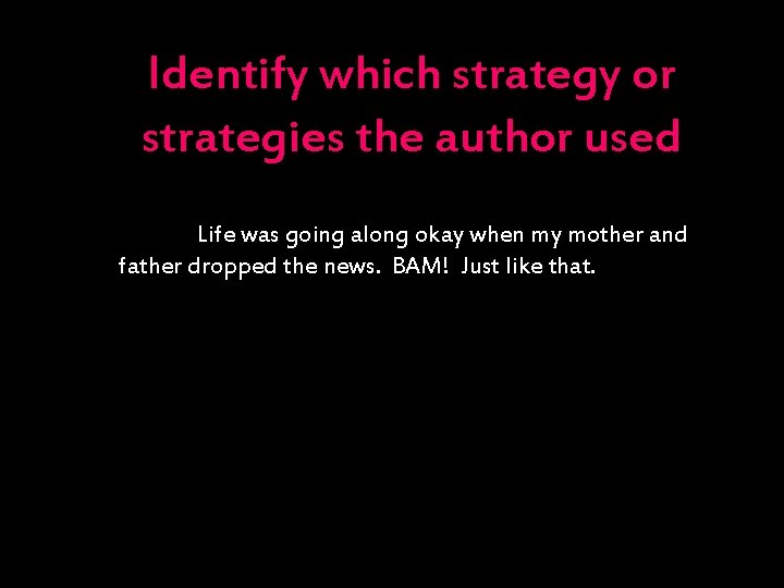 Identify which strategy or strategies the author used Life was going along okay when