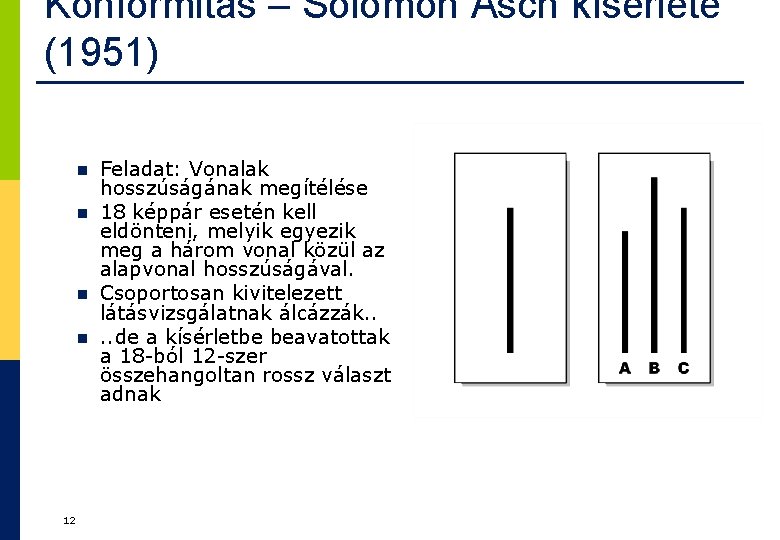 Konformitás – Solomon Asch kísérlete (1951) n n 12 Feladat: Vonalak hosszúságának megítélése 18 Konformitás – Solomon Asch kísérlete (1951) n n 12 Feladat: Vonalak hosszúságának megítélése 18