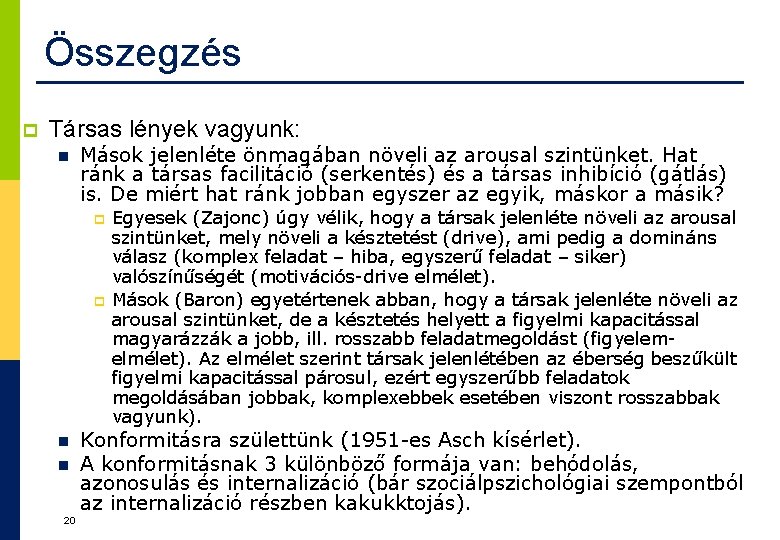 Összegzés p Társas lények vagyunk: n Mások jelenléte önmagában növeli az arousal szintünket. Hat Összegzés p Társas lények vagyunk: n Mások jelenléte önmagában növeli az arousal szintünket. Hat