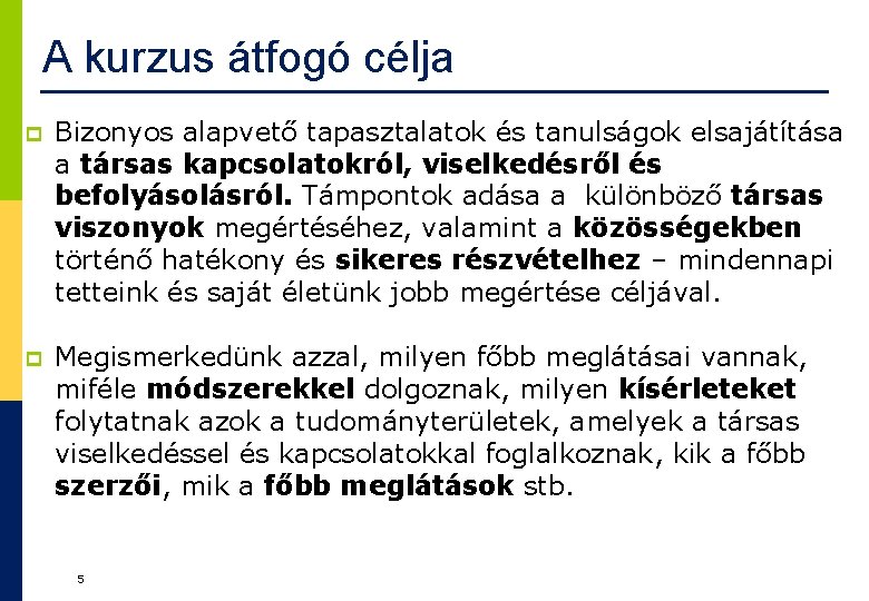 A kurzus átfogó célja p Bizonyos alapvető tapasztalatok és tanulságok elsajátítása a társas kapcsolatokról, A kurzus átfogó célja p Bizonyos alapvető tapasztalatok és tanulságok elsajátítása a társas kapcsolatokról,