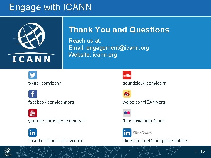 Engage with ICANN Thank You and Questions Reach us at: Email: engagement@icann. org Website: