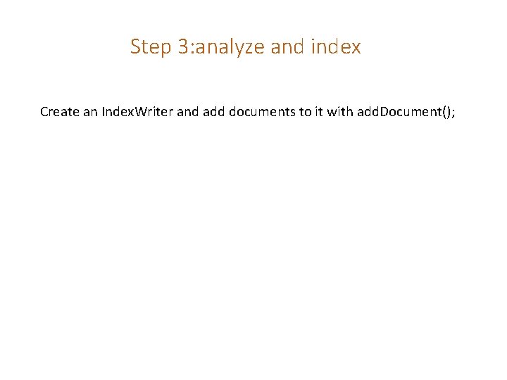 Step 3: analyze and index Create an Index. Writer and add documents to it