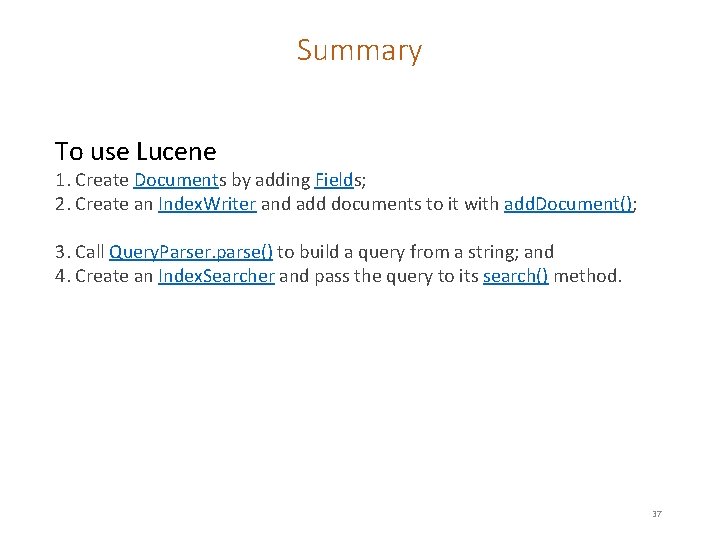 Summary To use Lucene 1. Create Documents by adding Fields; 2. Create an Index.