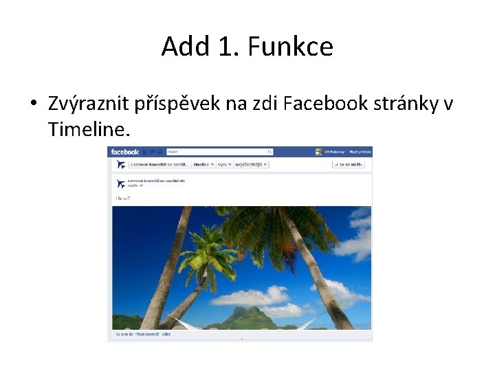 Add 1. Funkce • Zvýraznit příspěvek na zdi Facebook stránky v Timeline. 