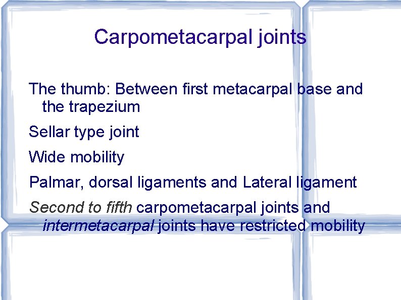 Carpometacarpal joints The thumb: Between first metacarpal base and the trapezium Sellar type joint