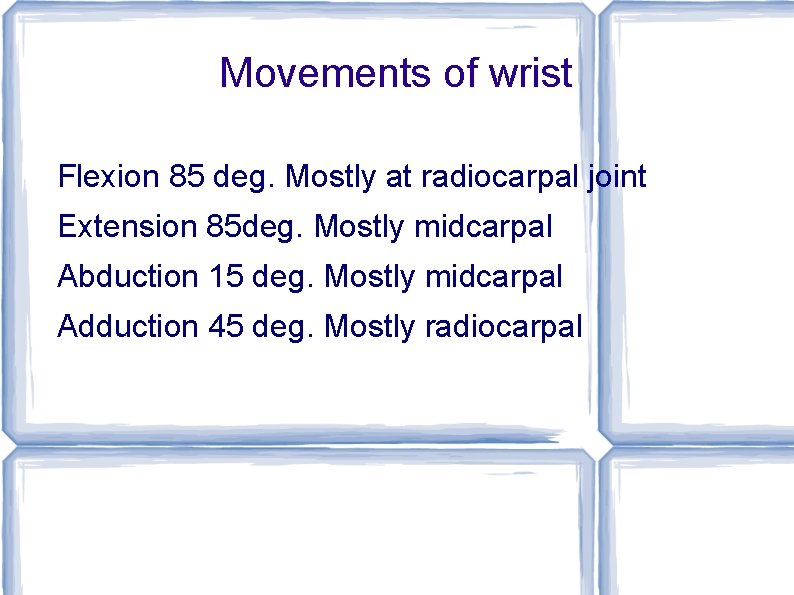 Movements of wrist Flexion 85 deg. Mostly at radiocarpal joint Extension 85 deg. Mostly