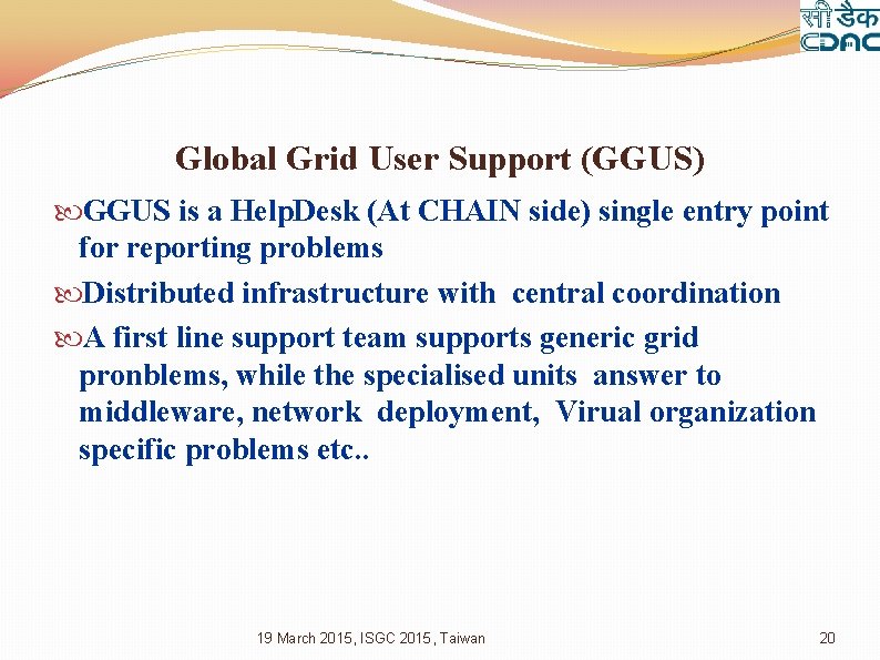 Global Grid User Support (GGUS) GGUS is a Help. Desk (At CHAIN side) single