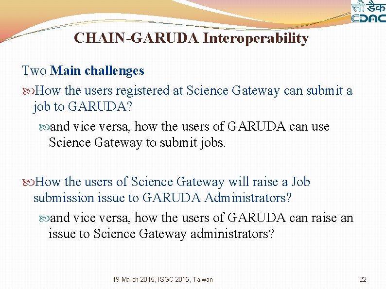 CHAIN-GARUDA Interoperability Two Main challenges How the users registered at Science Gateway can submit
