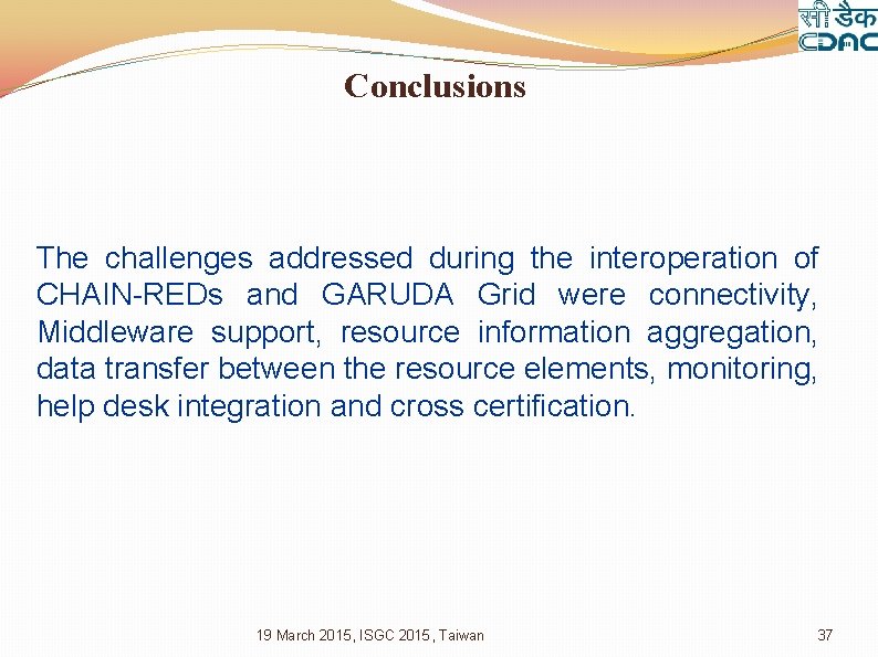 Conclusions The challenges addressed during the interoperation of CHAIN-REDs and GARUDA Grid were connectivity,