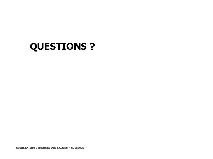 QUESTIONS ? ASSOCIATION GENERALE DES CADRES – AGO 2020 20/02/2021 