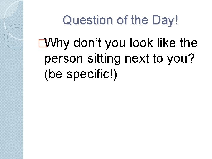 Question of the Day! �Why don’t you look like the person sitting next to