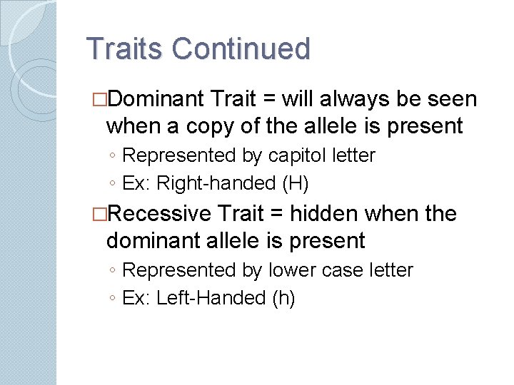 Traits Continued �Dominant Trait = will always be seen when a copy of the