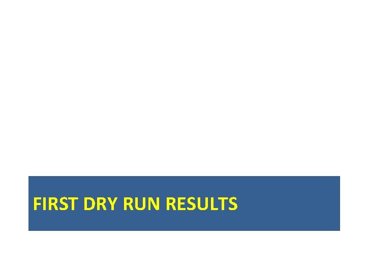 FIRST DRY RUN RESULTS 